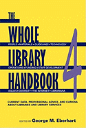 Whole Library Handbook 4: Current Data, Professional Advice, and Curiosa about Libraries and Library Services - Eberhart, George M (Editor)