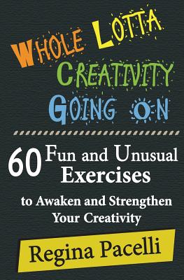 Whole Lotta Creativity Going on: 60 Fun and Unusual Exercises to Awaken and Strengthen Your Creativity - Pacelli, Regina