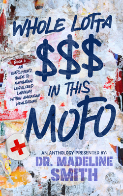 Whole Lotta $$$ in This Mofo: An Employer's Guide to Navigating Larceny Within American Healthcare - Smith, Dr.