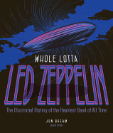 Whole Lotta Led Zeppelin, 2nd Edition: The Illustrated History of the Heaviest Band of All Time