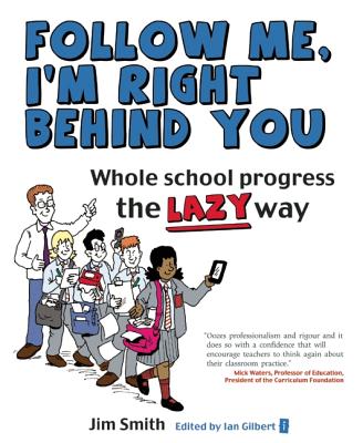 Whole School Progress the LAZY Way: Follow me, I'm Right Behind You - Smith, Jim, and Gilbert, Ian (Editor)