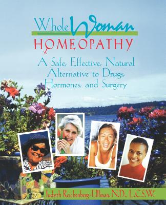 Whole Woman Homeopathy: A Safe, Effective, Natural Alternative to Drugs, Hormones and Surgery - Reichenberg-Ullman, Judyth L