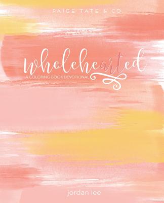 Wholehearted: A Coloring Book Devotional - Paige Tate & Co, and Lee, Jordan