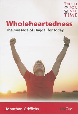 Wholeheartedness: A Message from Haggai for Today - Griffiths, Jonathan