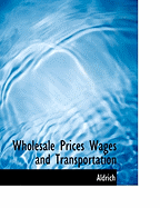 Wholesale Prices Wages and Transportation - Aldrich