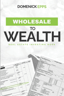 Wholesale to Wealth: Real Estate Investing Book