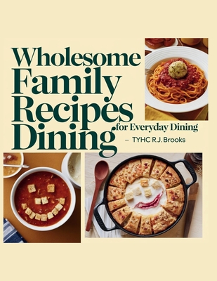 Wholesome Family Recipes for Everyday Dining - Tyhc R.J. Brooks - R J Brooks, Tyhc