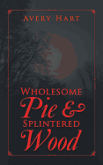 Wholesome Pie & Splintered Wood