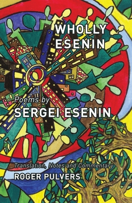 Wholly Esenin: Poems by Sergei Esenin - Esenin, Sergei, and Pulvers, Roger (Translated by)