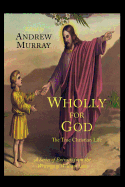 Wholly for God: The True Christian Life: A Series of Extracts from the Writings of William Law