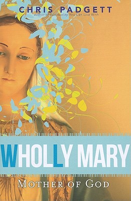 Wholly Mary: Mother of God - Padgett, Chris