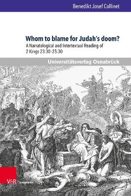 Whom to Blame for Judah's Doom?: A Narratological and Intertextual Reading of 2 Kings 23:30-25:30 - Collinet, Benedikt Josef, and Sumpter, Philip (Translated by)