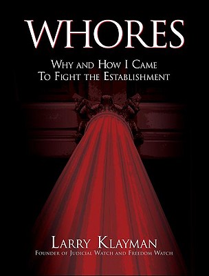 Whores: Why and How I Came to Fight the Establishment - Klayman, Larry