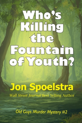 Who's Killing the Fountain of Youth?: (Old Guys Murder Mystery #2) - Spoelstra, Jon