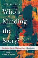 Who's Minding the Story?: The United Church of Canada Meets a Secular Age