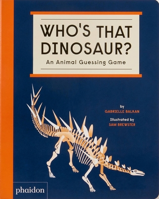 Who's That Dinosaur?: An Animal Guessing Game - Balkan, Gabrielle, and Brewster, Sam (Artist)