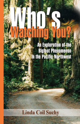 Who's Watching You?: An Exploration of the Bigfoot Phenomenon in the Pacific Northwest - Coil-Suchy, Linda