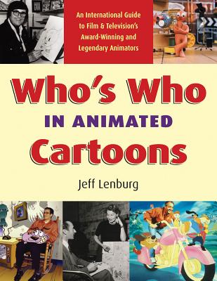 Who's Who in Animated Cartoons: An International Guide to Film & Television's Award-Winning and Legendary Animators - Lenburg, Jeff