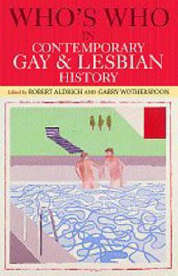 Who's Who in Contemporary Gay and Lesbian History: From World War II to the Present Day - Aldrich, Robert (Editor), and Wotherspoon, Garry (Editor)