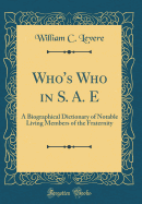 Who's Who in S. A. E: A Biographical Dictionary of Notable Living Members of the Fraternity (Classic Reprint)