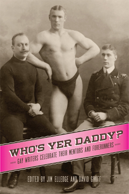 Who's Yer Daddy?: Gay Writers Celebrate Their Mentors and Forerunners - Elledge, Jim (Editor), and Groff, David, edi (Editor)