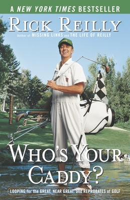 Who's Your Caddy?: Looping for the Great, Near Great, and Reprobates of Golf - Reilly, Rick