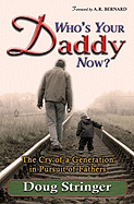 Who's Your Daddy Now?: The Cry of a Generation in Pursuit of Fathers - Stringer, Doug