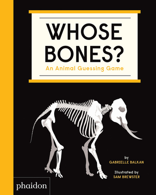 Whose Bones?: An Animal Guessing Game - Balkan, Gabrielle, and Brewster, Sam