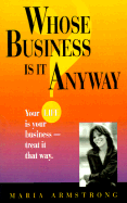 Whose Business is It Anyway: Your Life is Your Business - Treat It That Way.
