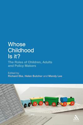 Whose Childhood Is It?: The Roles of Children, Adults and Policy Makers - Eke, Richard, Dr. (Editor), and Butcher, Helen (Editor), and Lee, Mandy (Editor)