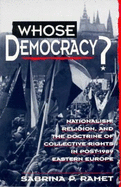 Whose Democracy: Nationalism, Religion, and the Doctrine of Collective Rights in Post-1989 Eastern Europe