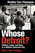 Whose Detroit?: Politics, Labor, and Race in a Modern American City (with a New Prologue)