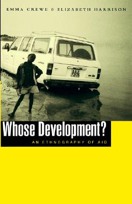 Whose Development?: An Ethnography of Aid - Crewe, Emma, and Harrison, Elizabeth