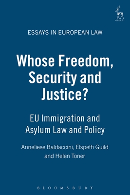 Whose Freedom, Security and Justice?: EU Immigration and Asylum Law and Policy - Baldaccini, Anneliese, and Guild, Elspeth, and Toner, Helen