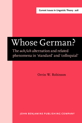 Whose German?: The Ach/Ich Alternation and Related Phenomena in 'standard' and 'colloquial' - Robinson, Orrin W, Professor