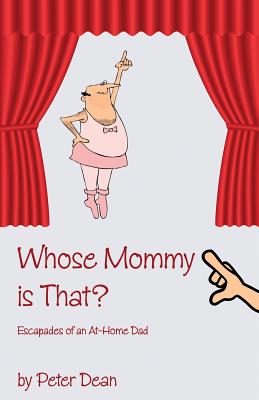 Whose Mommy Is That?: Escapades of an At-Home Dad - Dean, Peter G