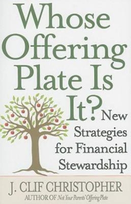 Whose Offering Plate Is It?: New Strategies for Financial Stewardship - Christopher, J Clif