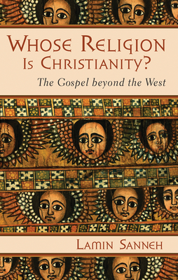 Whose Religion Is Christianity?: The Gospel Beyond the West - Sanneh, Lamin