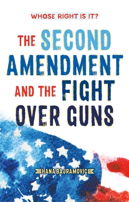 Whose Right Is It? the Second Amendment and the Fight Over Guns - Bajramovic, Hana