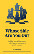 Whose Side Are You On?: Building Trust & Collaboration in Workplaces, Communities, and Government