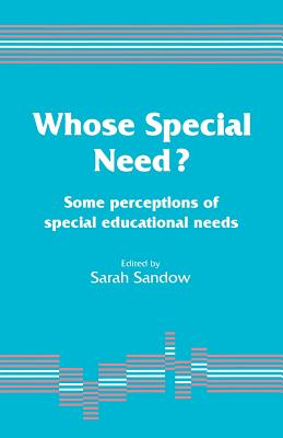 Whose Special Need?: Some Perceptions of Special Educational Needs - Sandow, Sarah A (Editor)