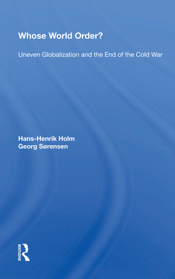 Whose World Order?: Uneven Globalization And The End Of The Cold War - Holm, Hans-henrik