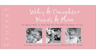 Why a Daughter Needs a Mom Coupons: 22 Special Ways to Show Mom Just How Much She Means to You! - Lang, Gregory E, Dr.
