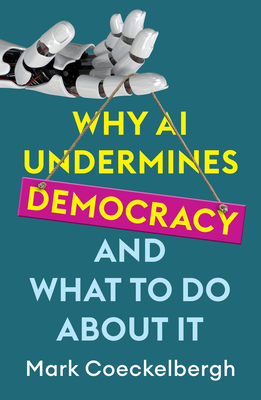 Why AI Undermines Democracy and What To Do About It - Coeckelbergh, Mark