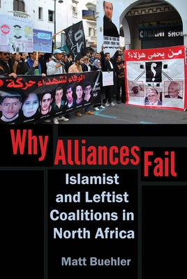 Why Alliances Fail: Islamist and Leftist Coalitions in North Africa - Buehler, Matt