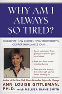 Why Am I Always So Tired?: Discover How Correcting Your Body's Copper Imbalance Can * Keep Your Body from Giving Out Before Your Mind Does *Free You from Those Midday Slumps * Give You the Energy Breakthrough You've Been Looking for