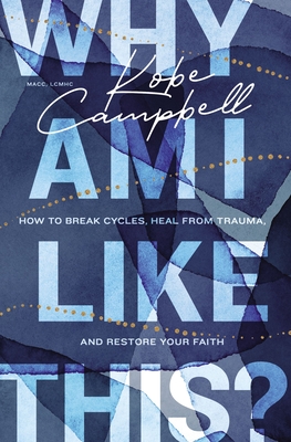 Why Am I Like This?: How to Break Cycles, Heal from Trauma, and Restore Your Faith - Campbell, Kobe