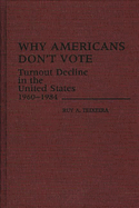 Why Americans Don't Vote: Turnout Decline in the United States, 1960-1984