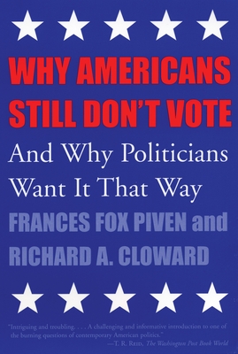 Why Americans Still Don't Vote: And Why Politicians Want It That Way - Piven, Frances Fox, and Cohen, Joshua (Editor)