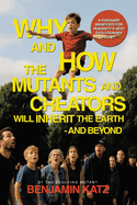 Why and how the Mutants and Creators Will Inherit the Earth - and Beyond: A Visionary Manifesto for Humanity's Next Evolutionary Leap